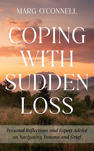 Coping with Sudden Loss: Personal Reflections and Expert Advice on Navigating Trauma and Grief