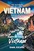 The Ultimate Vietnam Travel Guide: From Hanoi to Ho Chi Minh City and Everywhere in Between