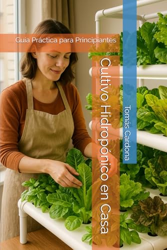 Cultivo Hidropónico en Casa: Guía Práctica para Principiantes (Spanish Edition)