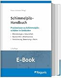 Schimmelpilz-Handbuch (E-Book): Praxiswissen zu Schimmelpilzschäden in Gebäuden: Mikrobiologie + Gesundheit; Bautechnik + Arbeitsschutz; Versicherung, Bewertung + Recht