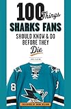 100 Things Sharks Fans Should Know and Do Before They Die (100 Things...Fans Should Know)