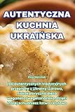 Autentyczna Kuchnia UkraiŃska (Polish Edition)