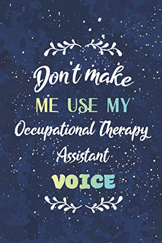 Don't make me use my Occupational Therapy Assistant voice: funny gag Occupational Therapy Assistant student notebook gift idea for women men funny ... quotes cute 6x9 blank ruled matte Notebook