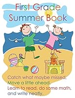 First Grade Summer Book: Catch what maybe missed; Move a little ahead. Learn to read, do some math, and write neatly 1794480560 Book Cover