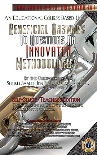 An Educational Course Based Upon: Beneficial Answers to Questions On Innovated Methodologies [Self-Study/Teacher's Edition]: By the Guiding Scholar Sheikh ... Ibn Fauzaan al-Fauzaan (English Edition)