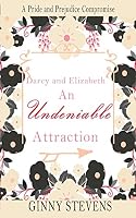 Darcy and Elizabeth: An Undeniable Attraction: A Pride and Prejudice Compromise 1516894545 Book Cover