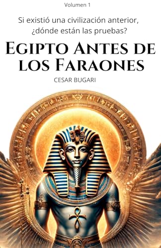 Egipto Antes de los Faraones (Si existió una civilización anterior, ¿dónde están las pruebas?)