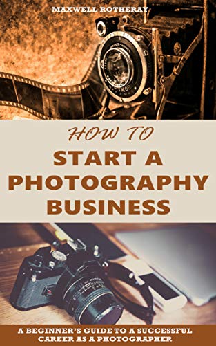How to Start a Photography Business: A Beginner’s Guide to
