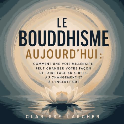 Le bouddhisme aujourd&rsquo;hui : Comment une voie mill&eacute;naire peut changer votre fa&ccedil;on de faire face au stress,