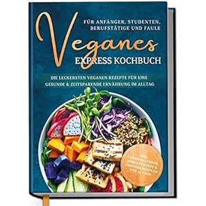 Veganistisch Express kookboek voor beginners, studenten, professionals en luie: de lekkerste veganistische recepten voor een gezonde en tijdbesparende voeding in het dagelijks leven | door Edition