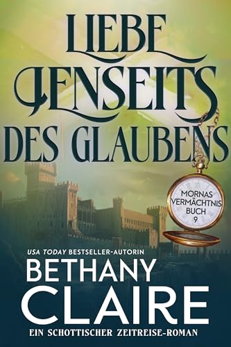 Liebe jenseits des Glaubens - Ein-Schottischer Zeitreise-Romanze (Mornas Vermächtnis 9)