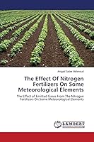 The Effect Of Nitrogen Fertilizers On Some Meteorological Elements: The Effect of Emitted Gases From The Nitrogen Fertilizers On Some Meteorological Elements 3659440426 Book Cover