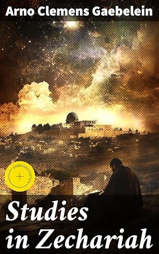 Studies in Zechariah: Enriched edition. Unveiling the Symbolism and Theological
