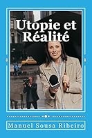Utopie Et R�alit�: Une Vision de la Vie Et Un Regard Sur La Soci�t� 1512056782 Book Cover