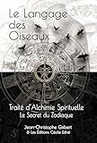  Le Langage des Oiseaux: Traité d\'Alchimie Spirituelle - Le Secret du Zodiaque