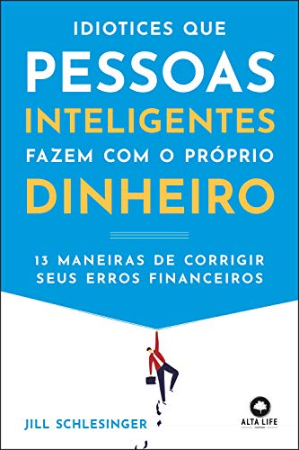 Como a Má Gestão Financeira Pode Estagnar Sua Empresa 14 Idiotices que Pessoas Inteligentes Fazem com o Próprio Dinheiro: ...