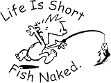 Life is Short Fish Naked Fishing Fisherman Nude Nudist Funny Vinyl Sticker Decal for Car Truck Motorcycle Windows Bumper Laptop Home Wall Decor - Many Colors & Sizes