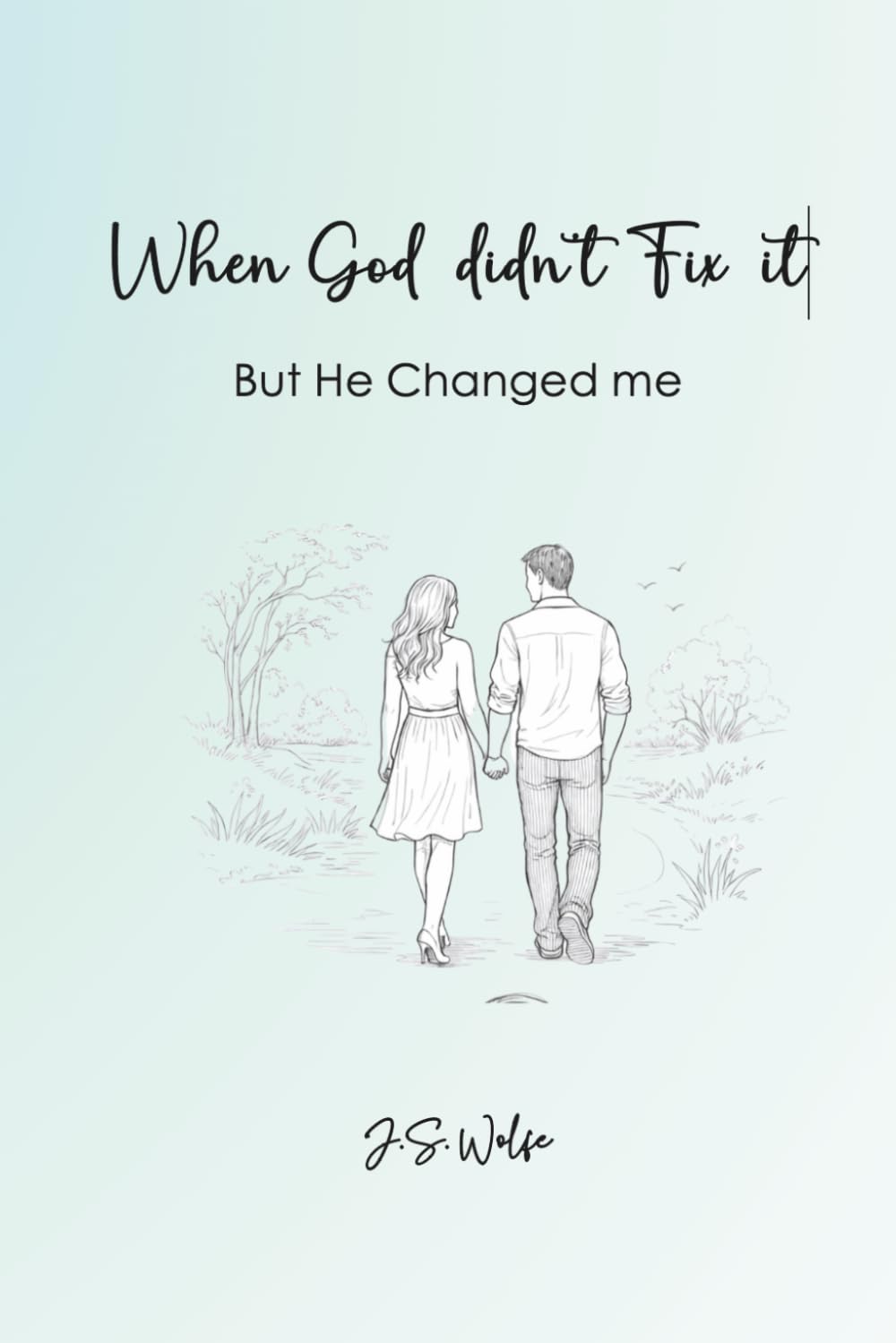 When God Didn't Fix It: But He Changed Me