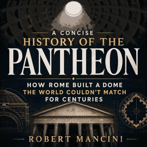 『A Concise History of the Pantheon: How Rome Built a Dome the World Couldn't Match for Centuries』のカバーアート