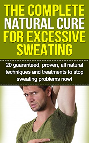 Excessive Sweat Cure: End your sweating problem now!: 20 solutions to stop excessive sweating and anxiety (Anxiety Management, Stress Management)
