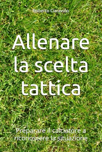 Allenare la scelta tattica: Preparare il calciatore a riconoscere la situazione (CalcioBreve) (Italian Edition)