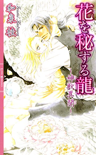 花を秘する龍～神獣異聞～ ［神獣異聞シリーズ］ (リンクスロマンス)
