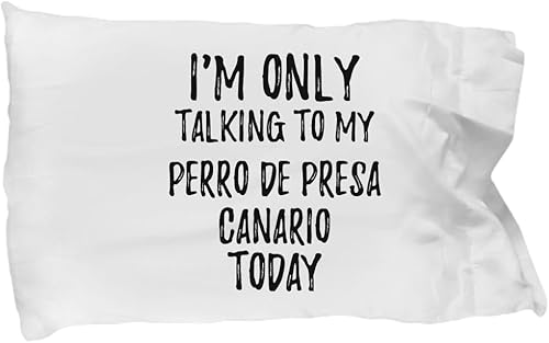 I Am Only Talking to My Perro De Presa Canario Today Pillowcase Funny Gift for Pet Lover Mom Dad Pillow Cover Case Set Standard Size 20x30