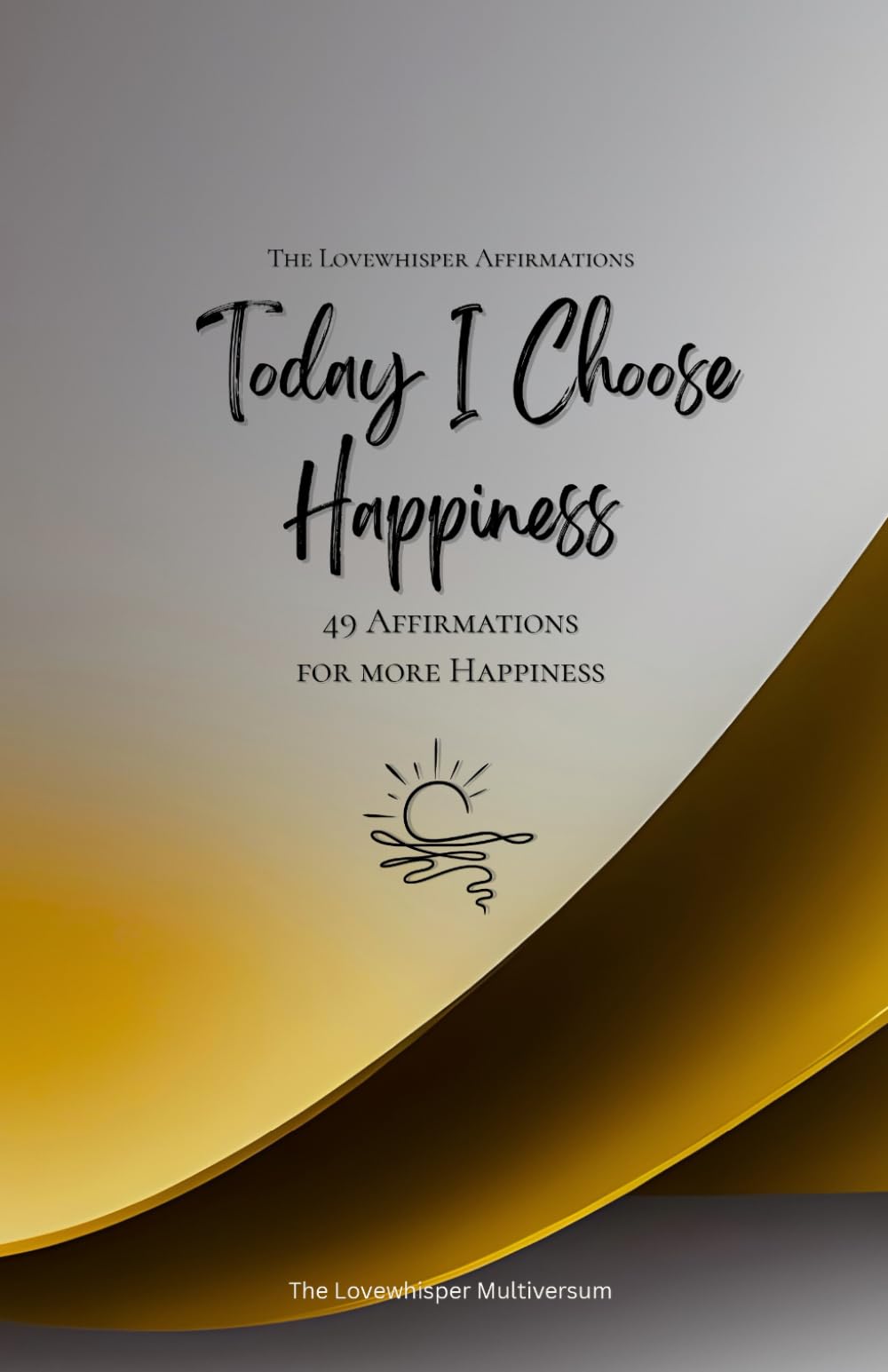 Today I Choose Happiness: 49 Affirmations for more Happiness, Mindfulness, Growth, gold (Life with Mindfulness)