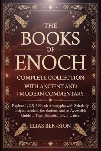 THE BOOKS OF ENOCH COMPLETE COLLECTION WITH ANCIENT AND MODERN COMMENTARY: Explore 1, 2 & 3 Enoch Apocrypha with Scholarly Insight, Ancient Revelations, and an Accessible Guide to Their Historical Si