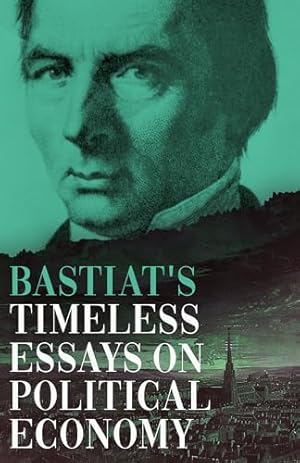 Bastiat's Timeless Essays on Political Economy (The collected Bastiat (3 books))