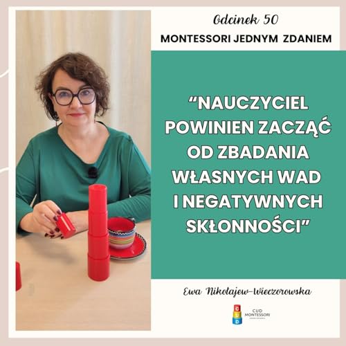 Montessori jednym zdaniem - &ldquo;Nauczyciel powinien zacząć od zbadania własnych wad i negatywnych skłonności&rdquo; - Odcinek 50