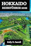 HOKKAIDO REISEFÜHRER 2025: Ihr ultimativer Begleiter zur Entdeckung von Japans Naturwundern