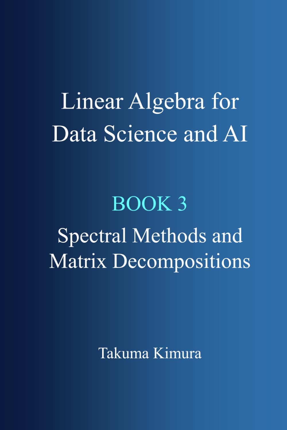 Linear Algebra for Data Science and AI: Book 3. Spectral Methods and Matrix Decompositions