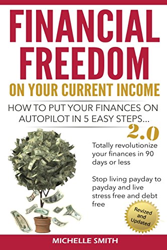 Financial Freedom On Your Current Income: How to put your finances on Autopilot in 5 easy steps