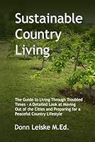 Sustainable Country Living: The Guide to Living Through Troubled Times - A Detailed Look at Moving Out of the Cities and Preparing for a Peaceful ... Lifestyle (Preparing for the Time of Trouble) B0CRH6YBCL Book Cover