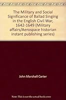 The military and social significance of ballad singing in the English Civil War, 1642-1649 (Military Affairs/Aerospace Historian instant publishing series) 0891260951 Book Cover