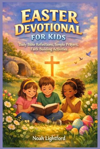 EASTER DEVOTIONAL FOR KIDS: Daily Bible Reflections, Simple Prayers, Faith Building Activities