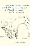 Unequal laws unto a savage race : European legal traditions in Arkansas, 1686-1836