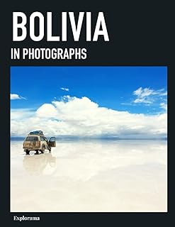 BOLIVIA in photographs: A photographic travel to the most beautiful places in Bolivia (Explorama - See the world through photography)