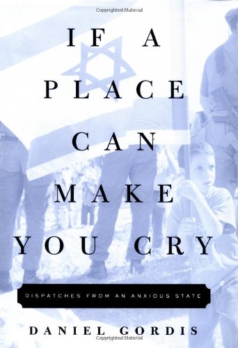 If a Place Can Make You Cry: Dispatches from an Anxious State Gordis, Daniel