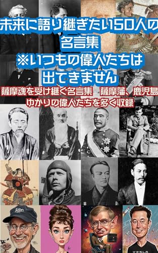 未来に語り継ぎたい50人の名言集 ※いつもの偉人たちは出てきません: 薩摩魂を受け継ぐ名言集 薩摩藩、鹿児島ゆかりの偉人たちを多く収録