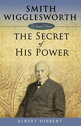 Smith Wigglesworth: Secret of His Power (Living Classics) (English Edition)