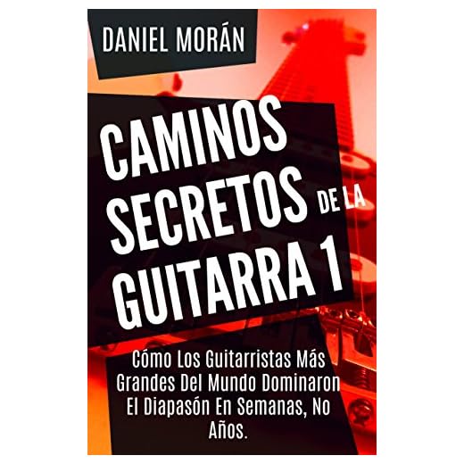 Caminos Secretos de la Guitarra 1: Cómo Los Guitarristas Más Grandes Del Mundo Dominaron El Diapasón En Semanas, No Años. (CAMINOS DE LA GUITARRA)
