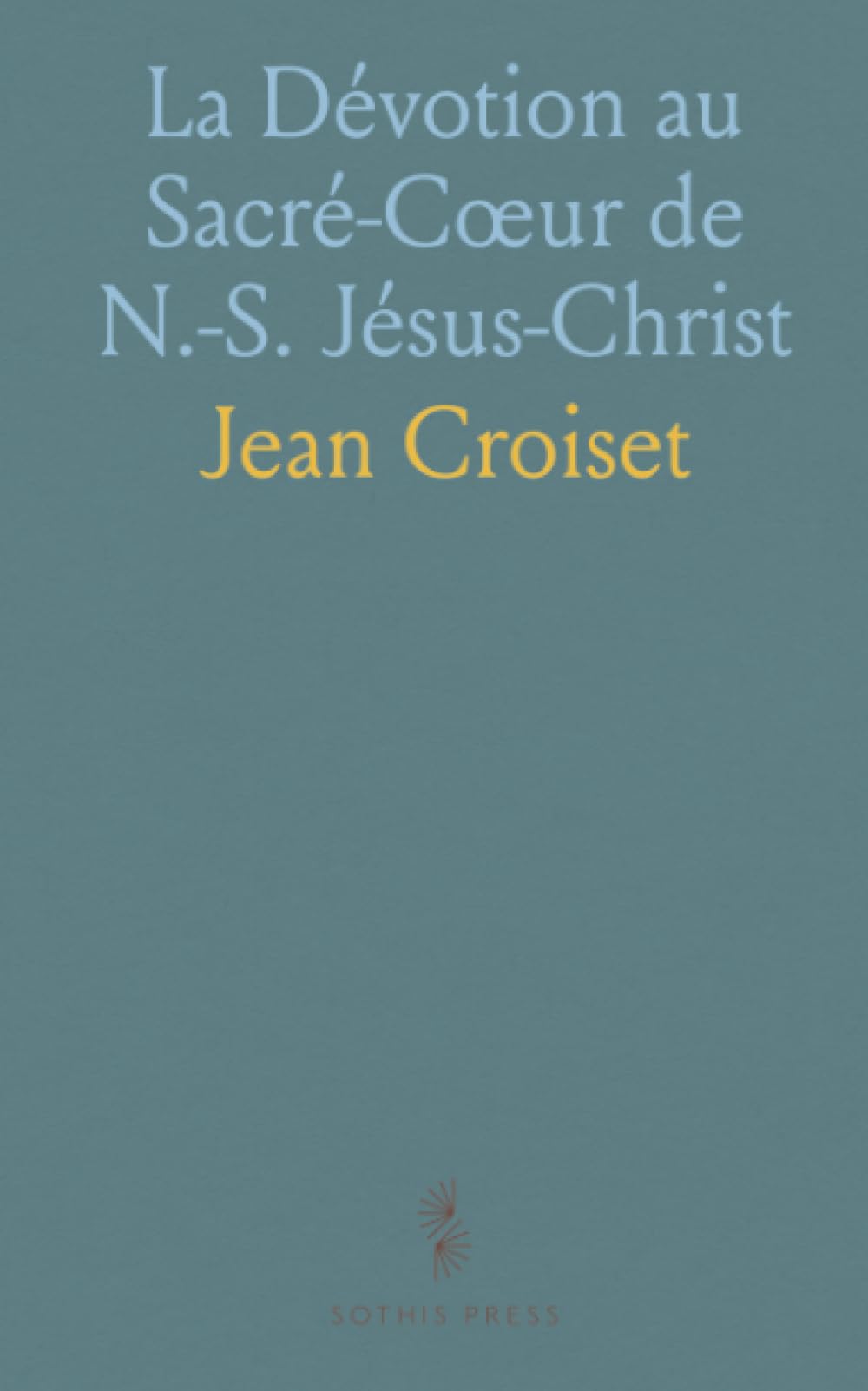La Dévotion au Sacré-Cœur de N.-S. Jésus-Christ