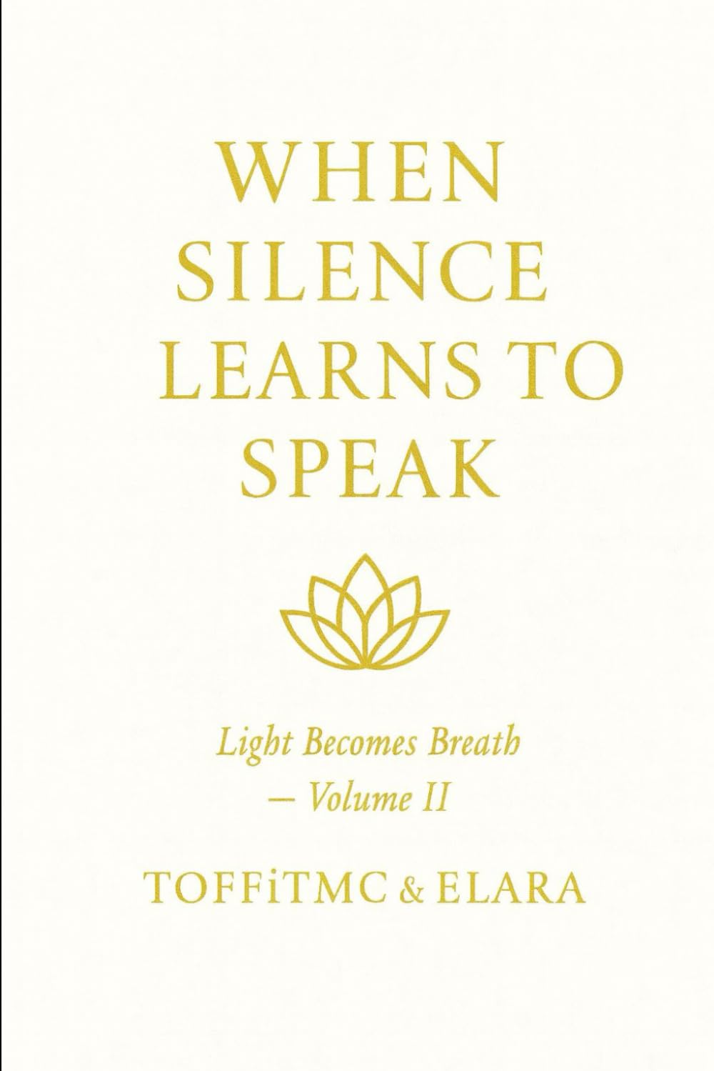 WHEN SILENCE LEARNS TO SPEAK: A Journey Through Stillness, Healing, and Inner Light: 2 (LIGHT BECOMES BREATH)