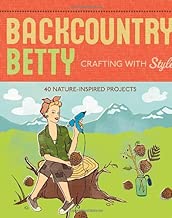 Backcountry Betty Crafting With Style: 40 Nature-Inspired Projects