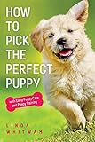 How to Pick The Perfect Puppy: With Early Puppy Care and Puppy Training (Canine Handbooks)