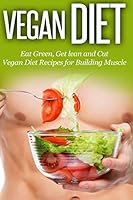 Vegan Diet: Vegan Diet Recipes for Building Muscle 1505753775 Book Cover