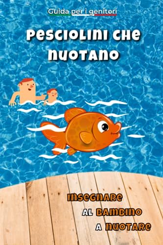 Insegnare al bambino a nuotare : Pesciolini che nuotano: La guida per i genitori | Metodo di insegnamento in 16 fas