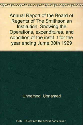 Annual Report of the Board of Regents of The Smithsonian Institution, Showing the Operations, expenditures, and condition of the instit. t for the year ending Jume 30th 1929